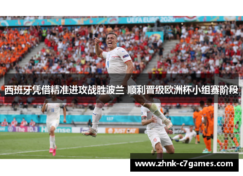 西班牙凭借精准进攻战胜波兰 顺利晋级欧洲杯小组赛阶段