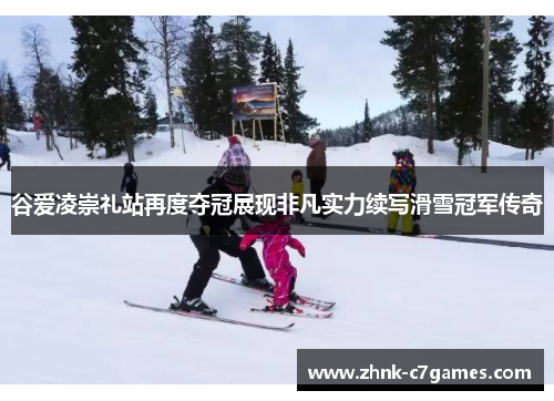 谷爱凌崇礼站再度夺冠展现非凡实力续写滑雪冠军传奇