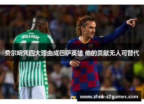 费尔明凭四大理由成巴萨英雄 他的贡献无人可替代