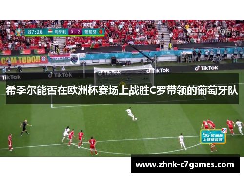 希季尔能否在欧洲杯赛场上战胜C罗带领的葡萄牙队
