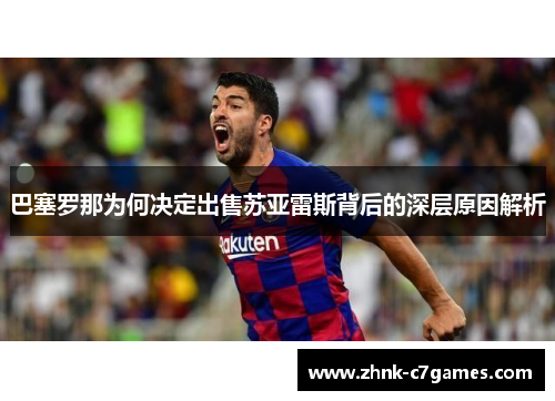 巴塞罗那为何决定出售苏亚雷斯背后的深层原因解析