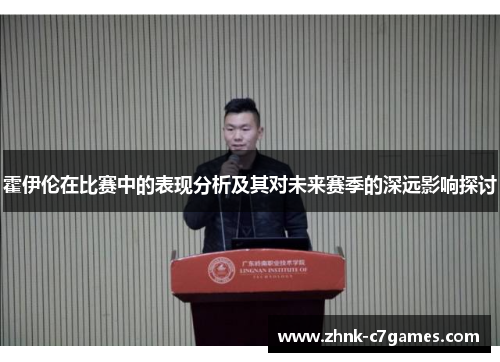 霍伊伦在比赛中的表现分析及其对未来赛季的深远影响探讨