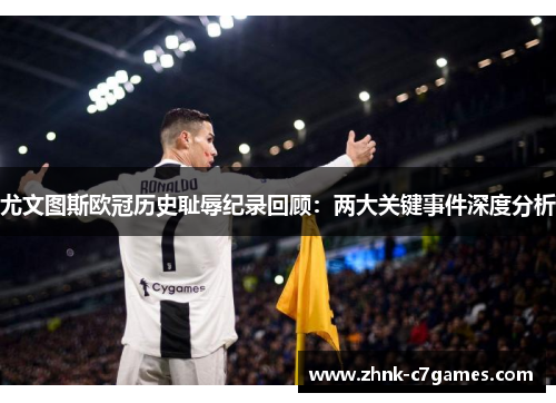 尤文图斯欧冠历史耻辱纪录回顾：两大关键事件深度分析