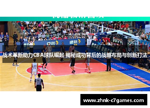 战术革新助力CBA球队崛起 揭秘成功背后的战略布局与创新打法