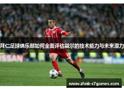 拜仁足球俱乐部如何全面评估戴尔的技术能力与未来潜力