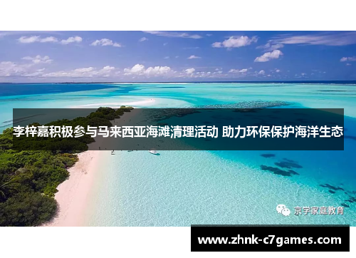 李梓嘉积极参与马来西亚海滩清理活动 助力环保保护海洋生态