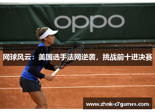 网球风云：美国选手法网逆袭，挑战前十进决赛