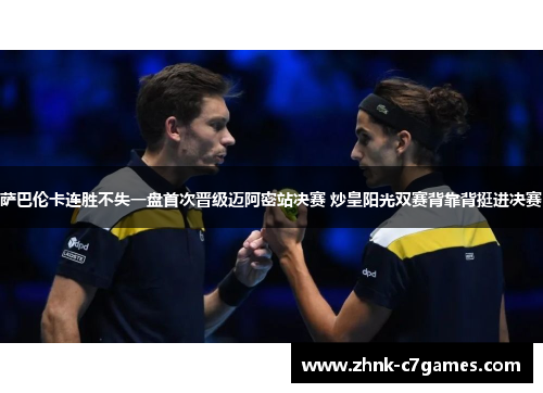 萨巴伦卡连胜不失一盘首次晋级迈阿密站决赛 炒皇阳光双赛背靠背挺进决赛