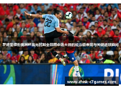罗德里领衔美洲杯高光时刻全回顾中场大师的统治级表现与关键进球瞬间 罗德里领衔美洲杯高光时刻全回顾中场大师的统治级表现与关键进球瞬间