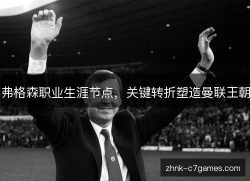 弗格森职业生涯节点，关键转折塑造曼联王朝